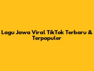 Lagu Jawa Viral TikTok Terbaru & Terpopuler