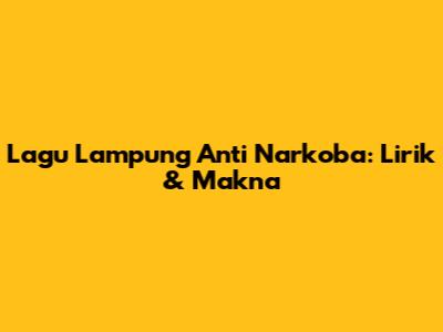 Lagu Lampung Anti Narkoba: Lirik & Makna