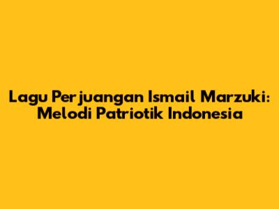 Lagu Perjuangan Ismail Marzuki: Melodi Patriotik Indonesia