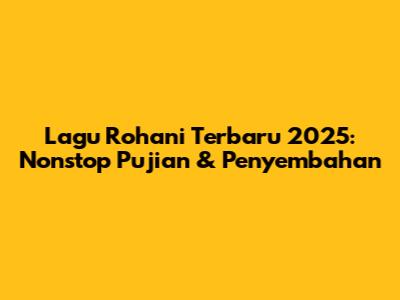 Lagu Rohani Terbaru 2025: Nonstop Pujian & Penyembahan