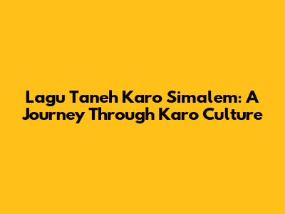 Lagu Taneh Karo Simalem: A Journey Through Karo Culture