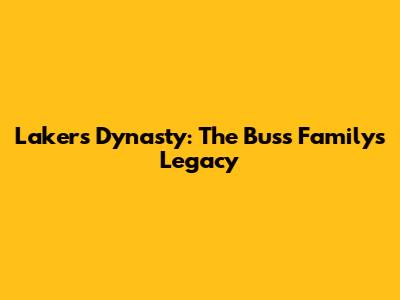 Lakers Dynasty: The Buss Family's Legacy
