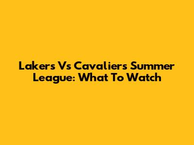 Lakers Vs Cavaliers Summer League: What To Watch