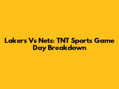 Lakers Vs Nets: TNT Sports Game Day Breakdown