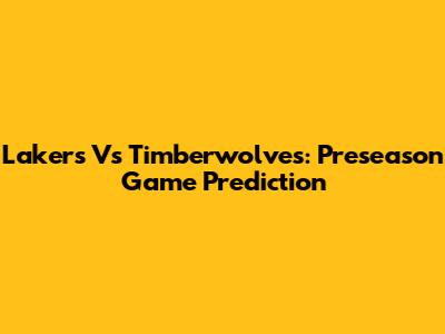Lakers Vs Timberwolves: Preseason Game Prediction