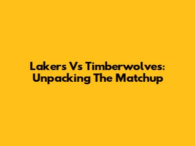 Lakers Vs Timberwolves: Unpacking The Matchup
