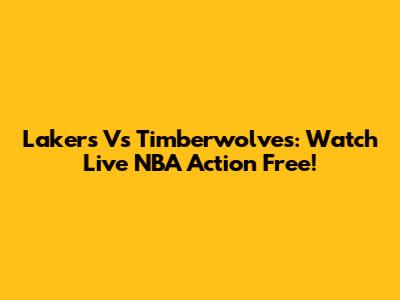 Lakers Vs Timberwolves: Watch Live NBA Action Free!