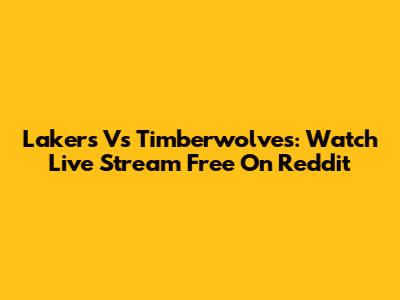 Lakers Vs Timberwolves: Watch Live Stream Free On Reddit
