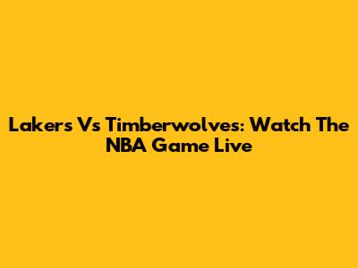 Lakers Vs Timberwolves: Watch The NBA Game Live