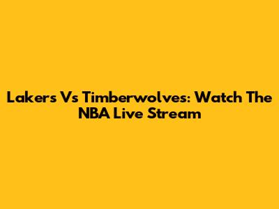 Lakers Vs Timberwolves: Watch The NBA Live Stream