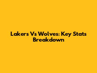 Lakers Vs Wolves: Key Stats Breakdown