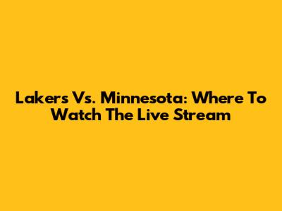 Lakers Vs. Minnesota: Where To Watch The Live Stream