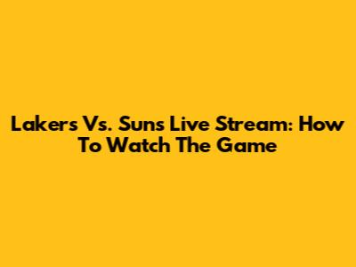 Lakers Vs. Suns Live Stream: How To Watch The Game