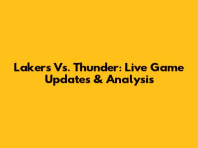 Lakers Vs. Thunder: Live Game Updates & Analysis
