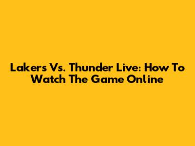 Lakers Vs. Thunder Live: How To Watch The Game Online