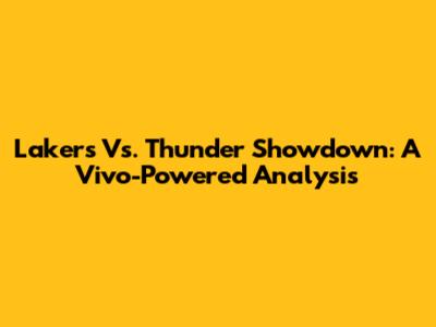 Lakers Vs. Thunder Showdown: A Vivo-Powered Analysis