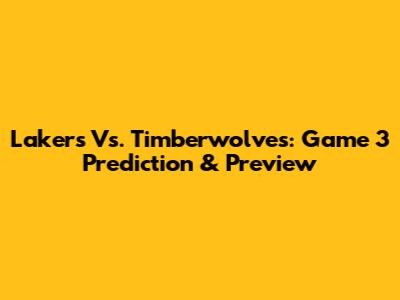 Lakers Vs. Timberwolves: Game 3 Prediction & Preview