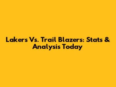 Lakers Vs. Trail Blazers: Stats & Analysis Today
