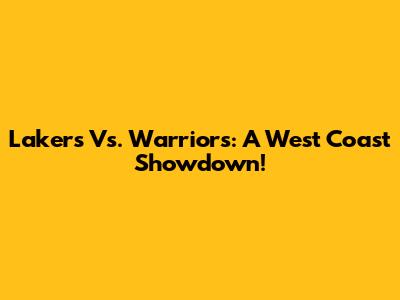 Lakers Vs. Warriors: A West Coast Showdown!
