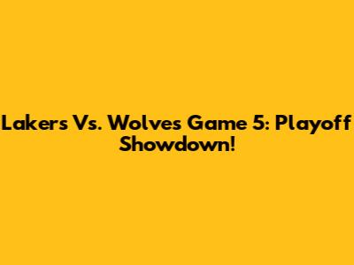 Lakers Vs. Wolves Game 5: Playoff Showdown!
