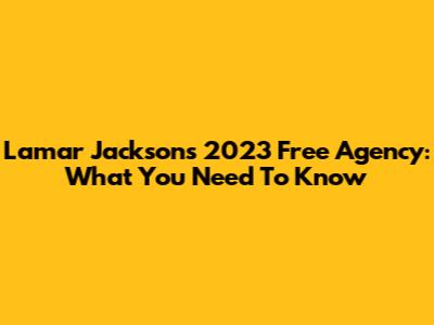 Lamar Jackson's 2023 Free Agency: What You Need To Know
