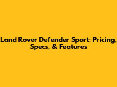 Land Rover Defender Sport: Pricing, Specs, & Features