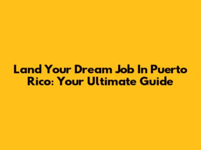 Land Your Dream Job In Puerto Rico: Your Ultimate Guide