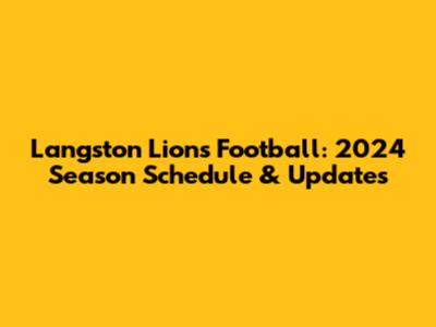 Langston Lions Football: 2024 Season Schedule & Updates