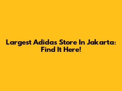 Largest Adidas Store In Jakarta: Find It Here!