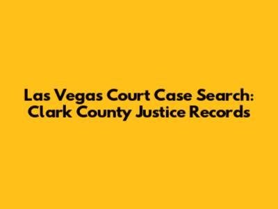 Las Vegas Court Case Search: Clark County Justice Records