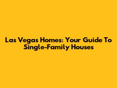 Las Vegas Homes: Your Guide To Single-Family Houses