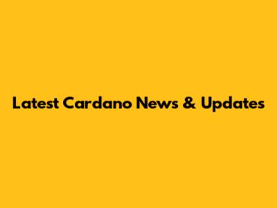 Latest Cardano News & Updates