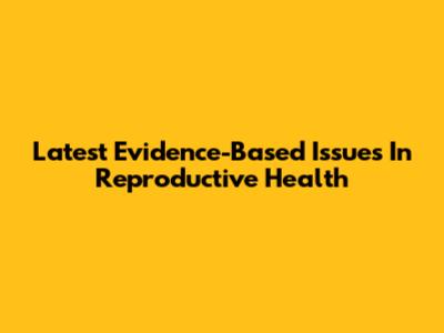 Latest Evidence-Based Issues In Reproductive Health