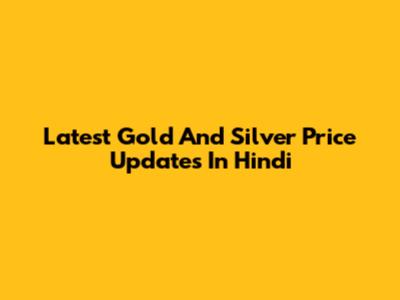 Latest Gold And Silver Price Updates In Hindi