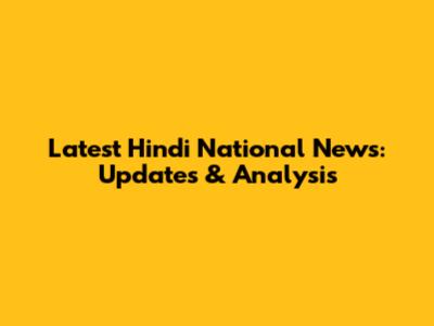 Latest Hindi National News: Updates & Analysis