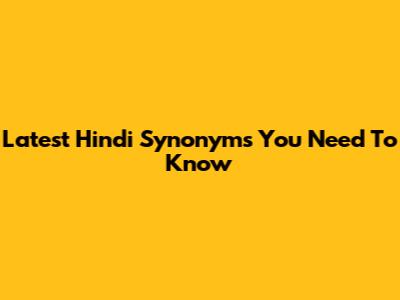 Latest Hindi Synonyms You Need To Know