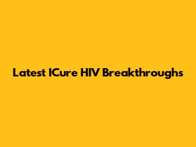 Latest ICure HIV Breakthroughs