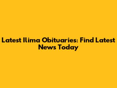 Latest Ilima Obituaries: Find Latest News Today