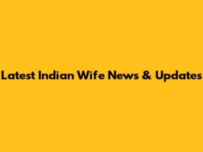 Latest Indian Wife News & Updates
