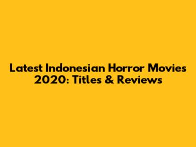 Latest Indonesian Horror Movies 2020: Titles & Reviews
