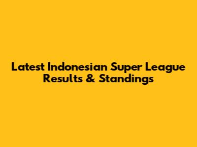 Latest Indonesian Super League Results & Standings