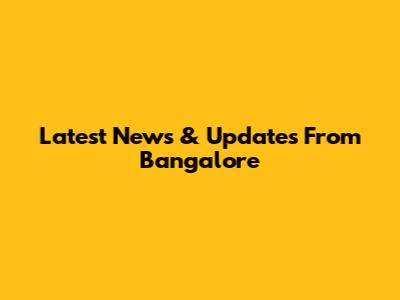 Latest News & Updates From Bangalore