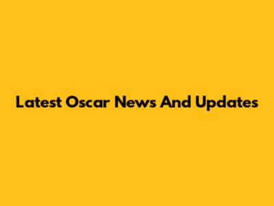 Latest Oscar News And Updates