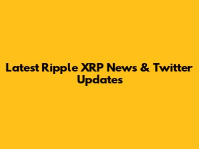 Latest Ripple XRP News & Twitter Updates