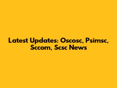 Latest Updates: Oscosc, Psimsc, Sccom, Scsc News
