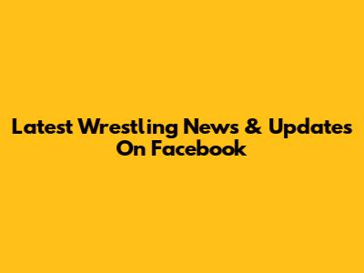 Latest Wrestling News & Updates On Facebook