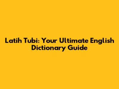 Latih Tubi: Your Ultimate English Dictionary Guide