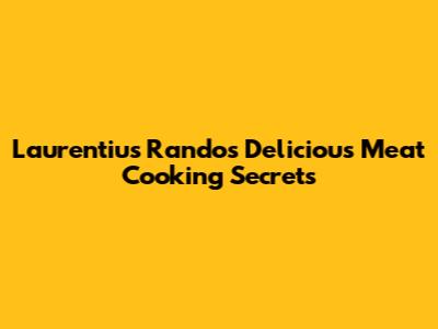 Laurentius Rando's Delicious Meat Cooking Secrets