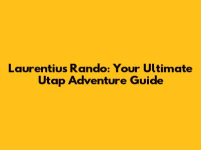 Laurentius Rando: Your Ultimate Utap Adventure Guide