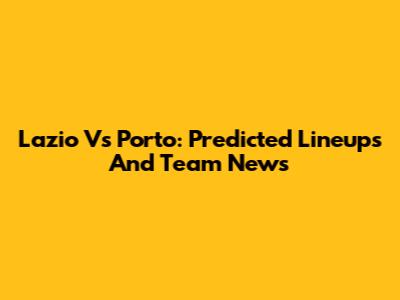 Lazio Vs Porto: Predicted Lineups And Team News